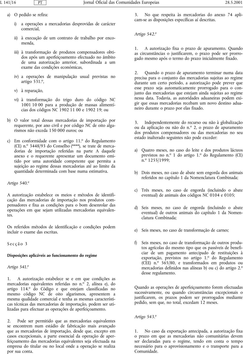 obtidos após um aperfeiçoamento efectuado no âmbito de uma autorização anterior, subordinada a um exame das condições económicas, iv) a operações de manipulação usual previstas no artigo 531.