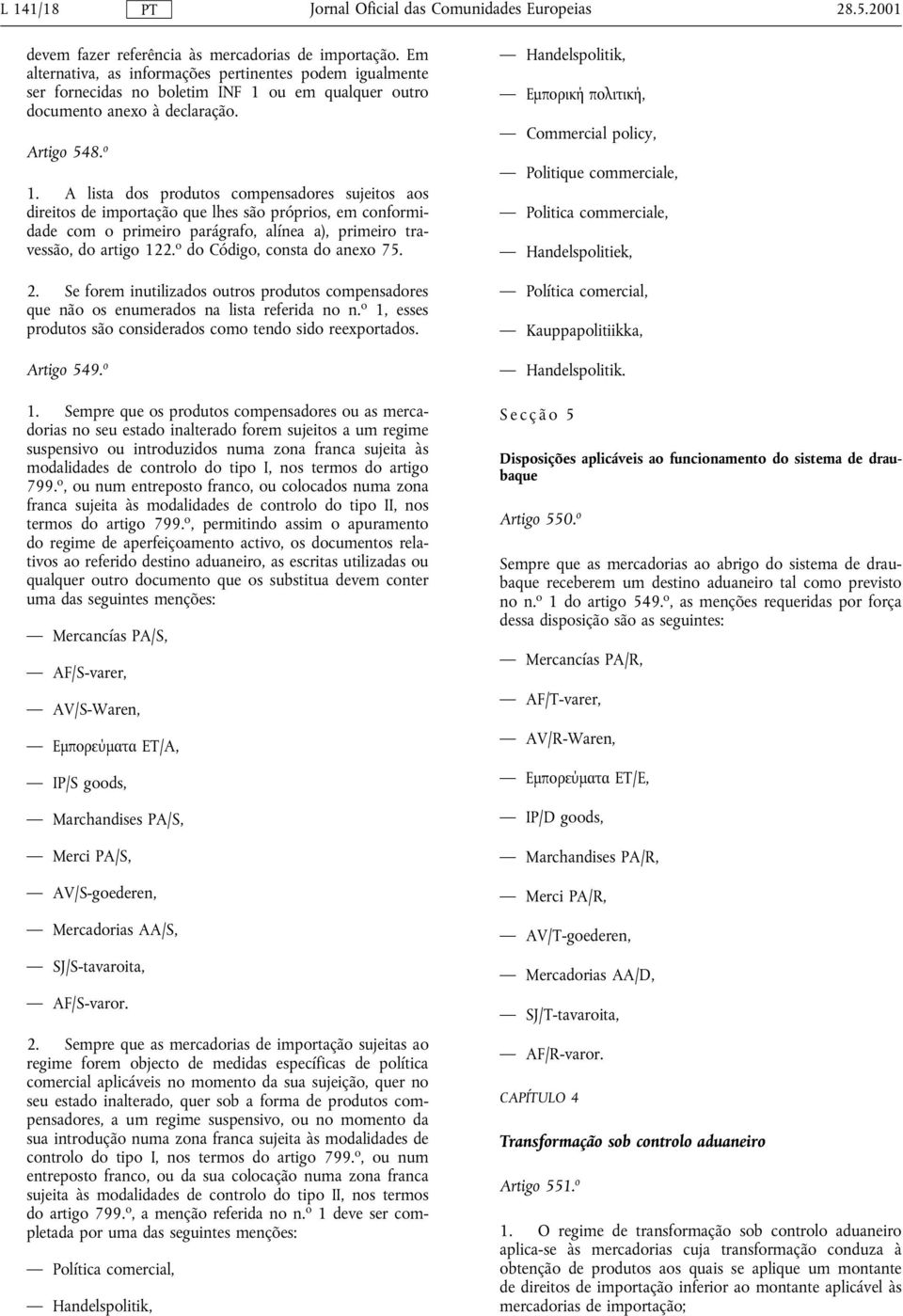 A lista dos produtos compensadores sujeitos aos direitos de importação que lhes são próprios, em conformidade com o primeiro parágrafo, alínea a), primeiro travessão, do artigo 122.