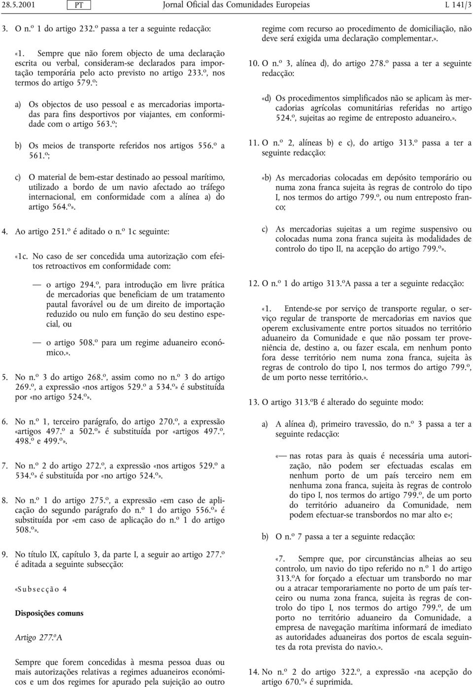 o : a) Os objectos de uso pessoal e as mercadorias importadas para fins desportivos por viajantes, em conformidade com o artigo 563. o ; b) Os meios de transporte referidos nos artigos 556. o a 561.