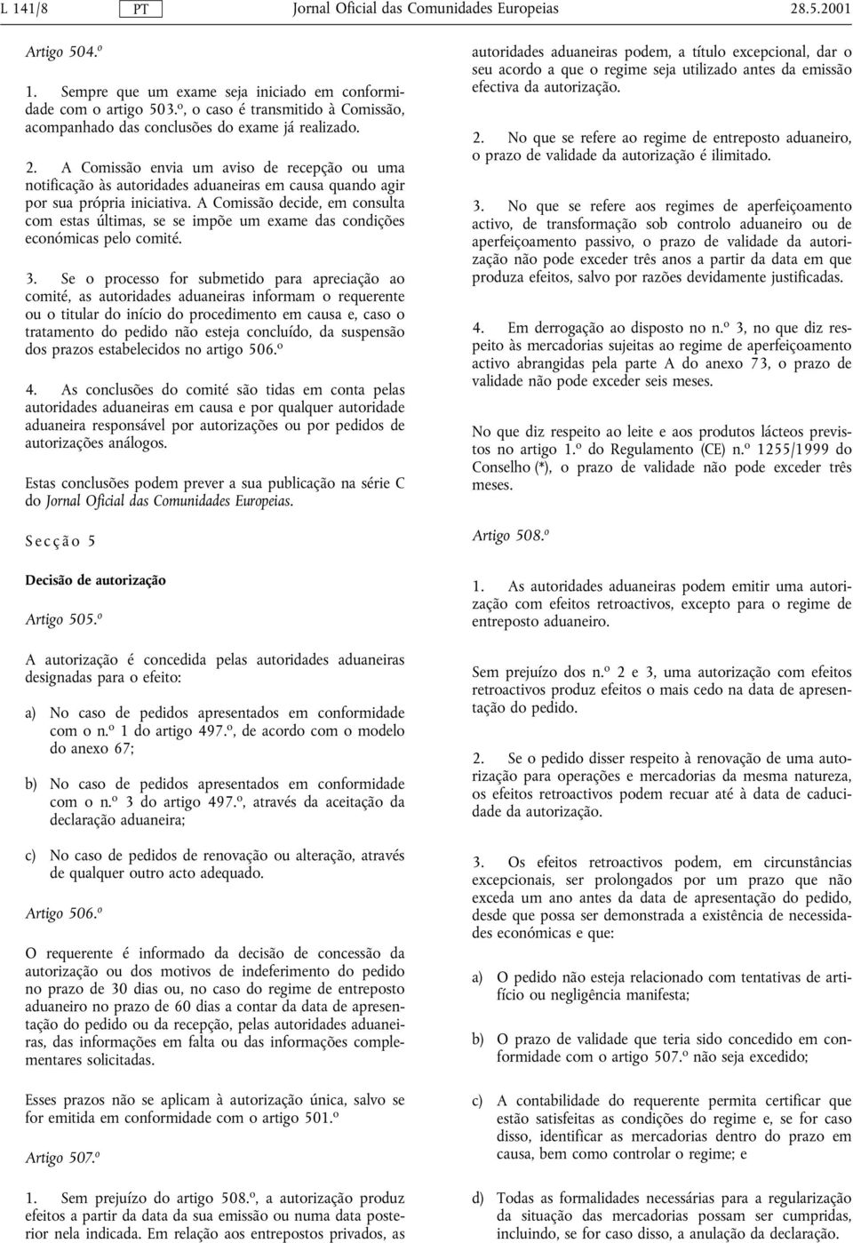 Se o processo for submetido para apreciação ao comité, as autoridades aduaneiras informam o requerente o titular do início do procedimento em causa e, caso o tratamento do pedido não esteja