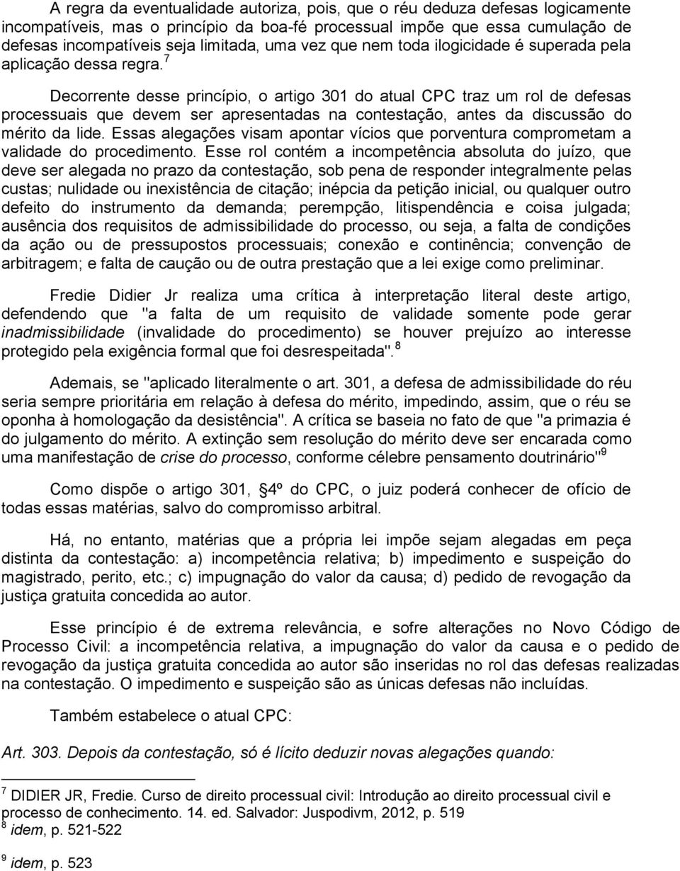 7 Decorrente desse princípio, o artigo 301 do atual CPC traz um rol de defesas processuais que devem ser apresentadas na contestação, antes da discussão do mérito da lide.