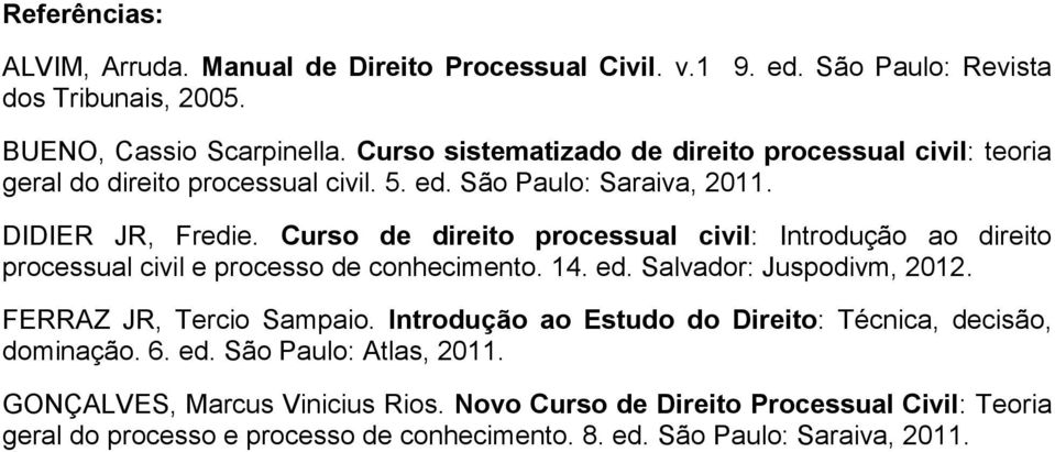 Curso de direito processual civil: Introdução ao direito processual civil e processo de conhecimento. 14. ed. Salvador: Juspodivm, 2012. FERRAZ JR, Tercio Sampaio.