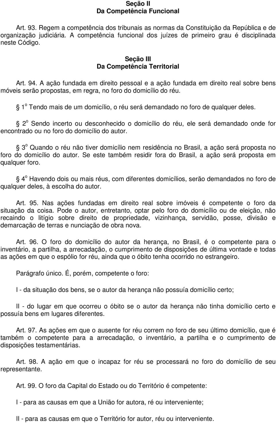 A ação fundada em direito pessoal e a ação fundada em direito real sobre bens móveis serão propostas, em regra, no foro do domicílio do réu.