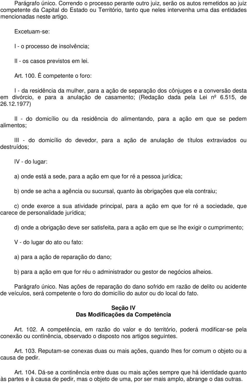 Excetuam-se: I - o processo de insolvência; II - os casos previstos em lei. Art. 100.