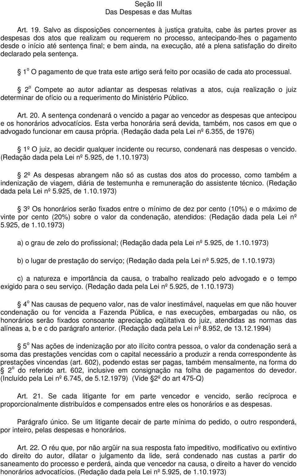 e bem ainda, na execução, até a plena satisfação do direito declarado pela sentença. 1 o O pagamento de que trata este artigo será feito por ocasião de cada ato processual.