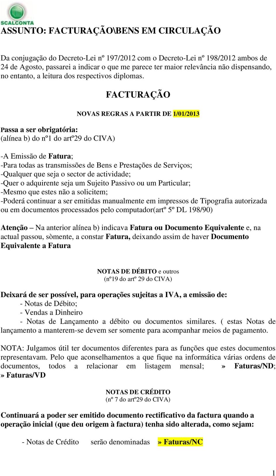 Passa a ser obrigatória: (alínea b) do nº1 do artº29 do CIVA) FACTURAÇÃO NOVAS REGRAS A PARTIR DE 1/01/2013 -A Emissão de Fatura; -Para todas as transmissões de Bens e Prestações de Serviços;