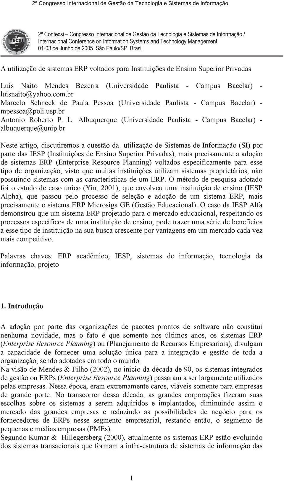 br Marcelo Schneck de Paula Pessoa (Universidade Paulista - Campus Bacelar) - mpessoa@poli.usp.br Antonio Roberto P. L. Albuquerque (Universidade Paulista - Campus Bacelar) - albuquerque@unip.