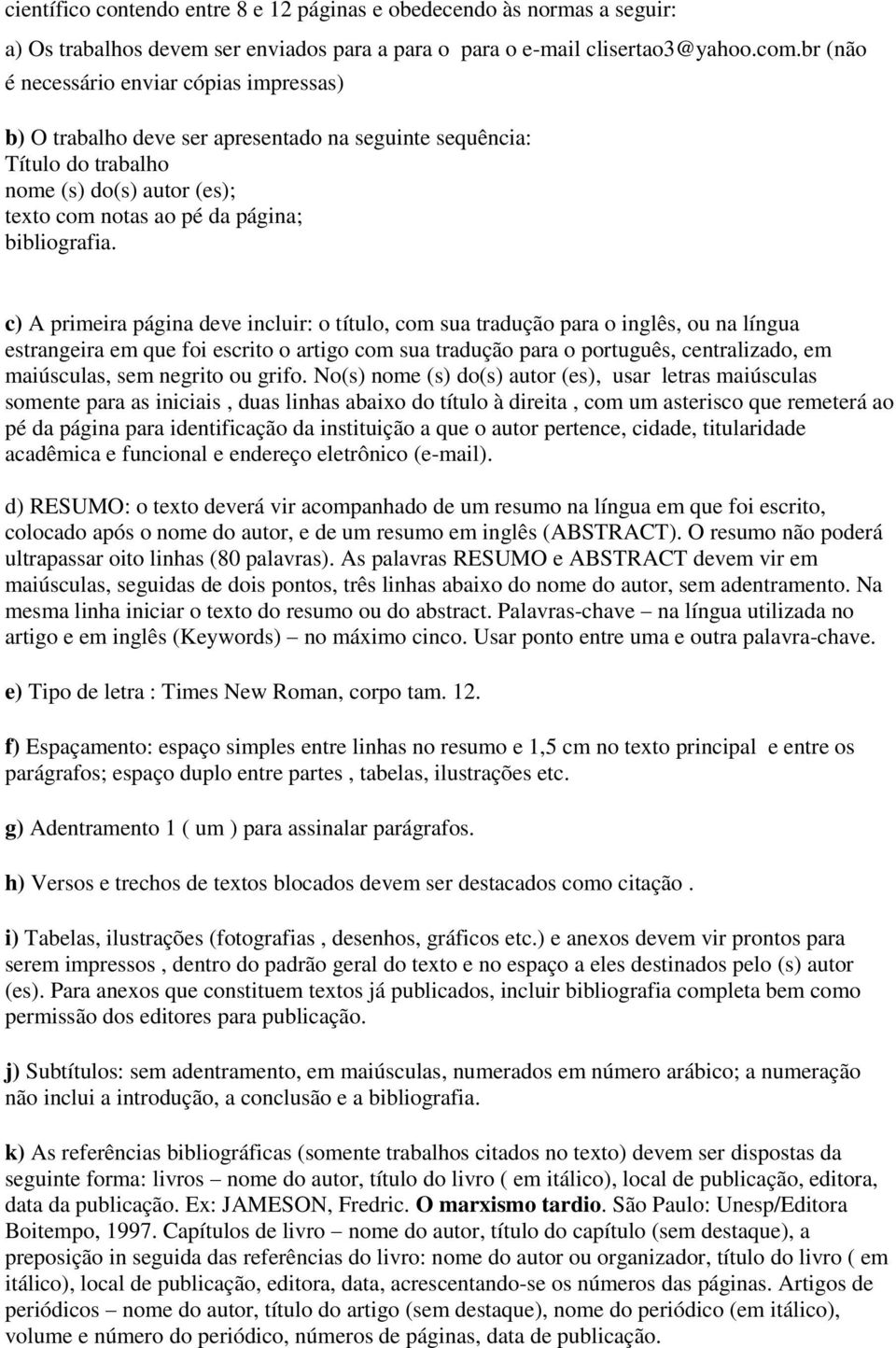 c) A primeira página deve incluir: o título, com sua tradução para o inglês, ou na língua estrangeira em que foi escrito o artigo com sua tradução para o português, centralizado, em maiúsculas, sem