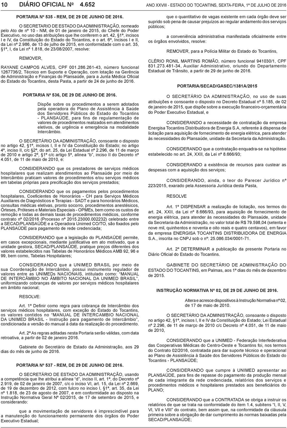 42, 1º, incisos I e IV, da Constituição do Estado do Tocantins, e o art. 6º, Incisos I e II, da Lei nº 2.986, de 13 de julho de 2015, em conformidade com o art. 35, 1º, I, da Lei nº 1.