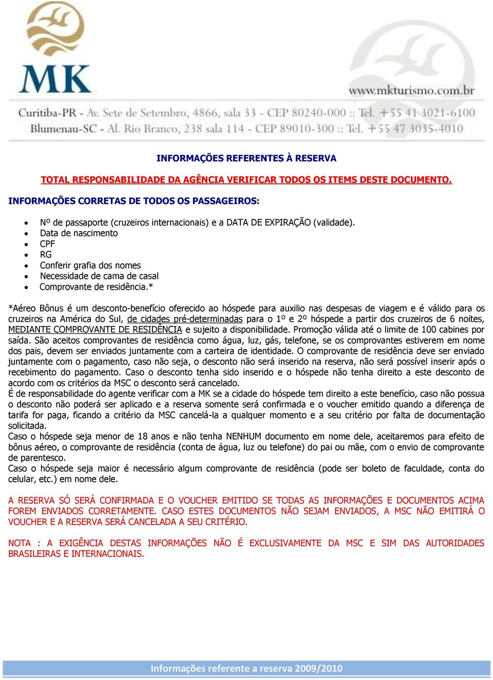 Data de nascimento CPF RG Conferir grafia dos nomes Necessidade de cama de casal Comprovante de residência.