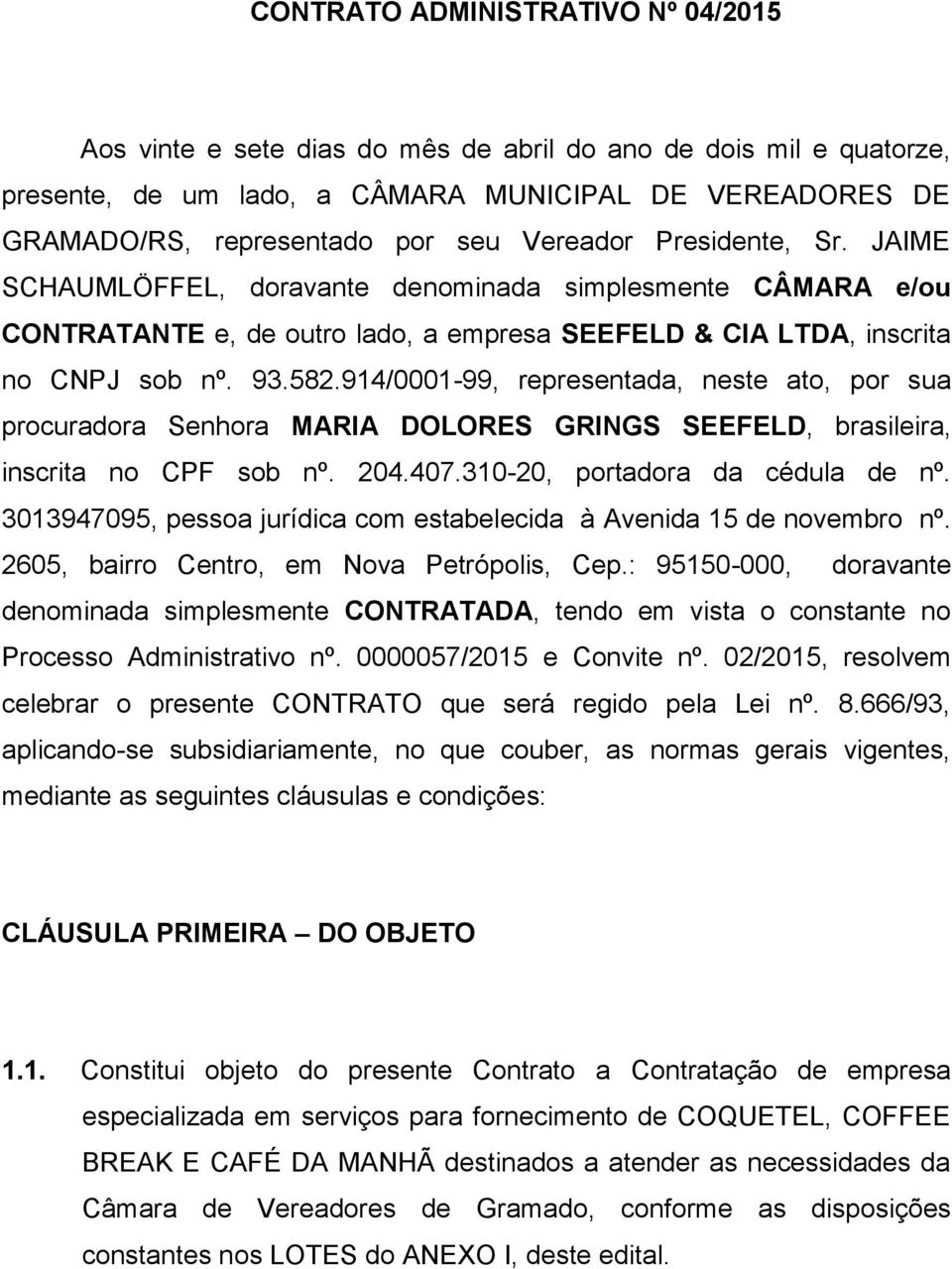 914/0001-99, representada, neste ato, por sua procuradora Senhora MARIA DOLORES GRINGS SEEFELD, brasileira, inscrita no CPF sob nº. 204.407.310-20, portadora da cédula de nº.