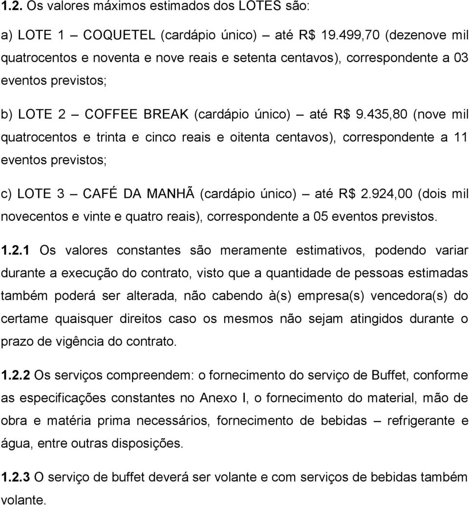 435,80 (nove mil quatrocentos e trinta e cinco reais e oitenta centavos), correspondente a 11 eventos previstos; c) LOTE 3 CAFÉ DA MANHÃ (cardápio único) até R$ 2.