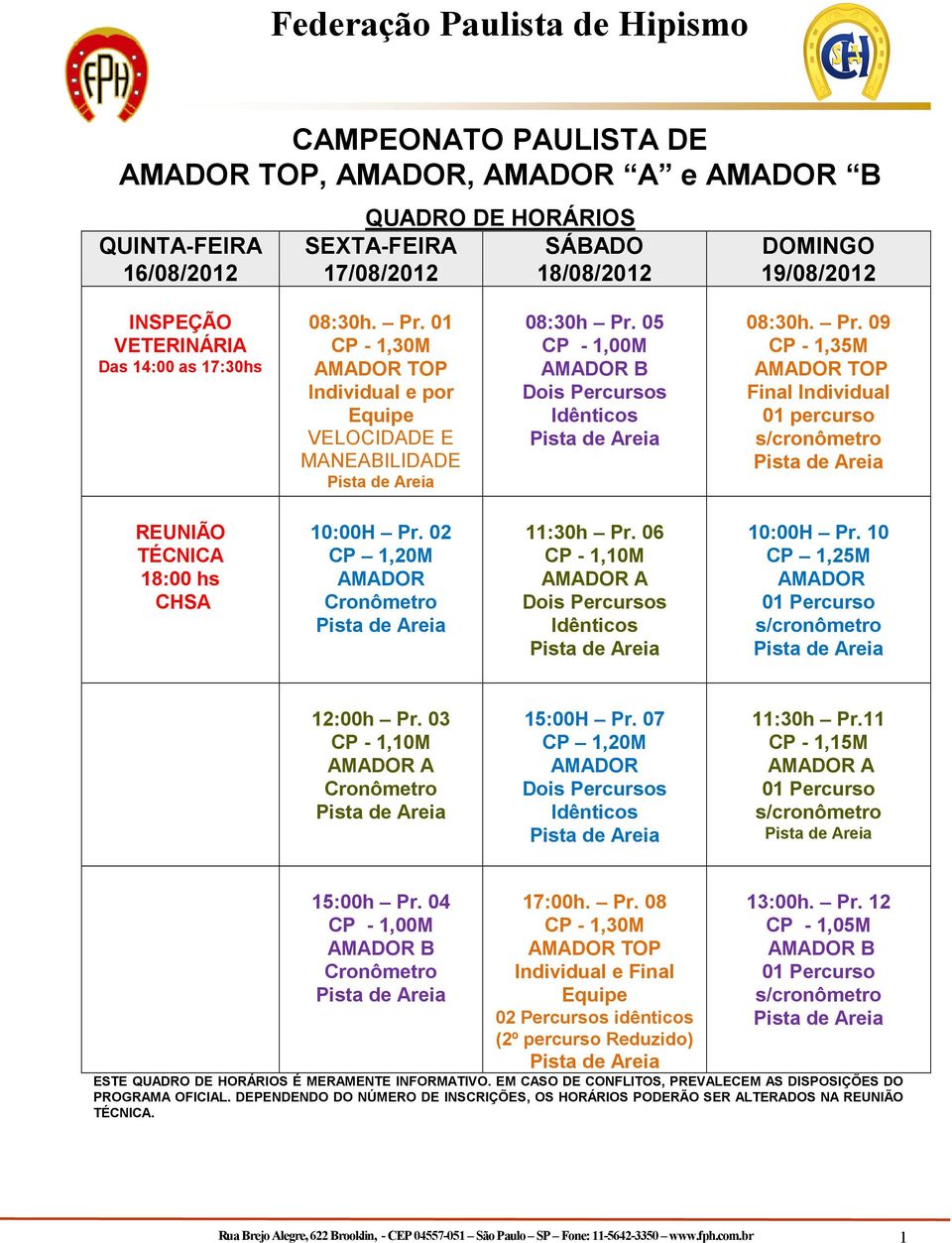 02 CP 1,20M AMADOR Cronômetro 11:30h Pr. 06 CP - 1,10M AMADOR A Dois Percursos Idênticos 10:00H Pr. 10 CP 1,25M AMADOR 01 Percurso s/cronômetro 12:00h Pr. 03 CP - 1,10M AMADOR A Cronômetro 15:00H Pr.