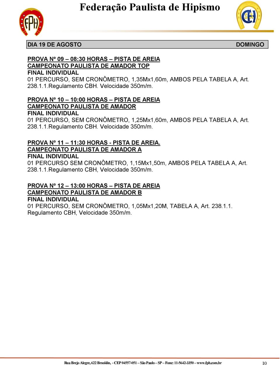 Velocidade 350m/m. PROVA Nº 11 11:30 HORAS - PISTA DE AREIA. CAMPEONATO PAULISTA DE AMADOR A FINAL INDIVIDUAL 01 PERCURSO SEM CRONÔMETRO, 1,15Mx1,50m, AMBOS PELA TABELA A, Art. 238.1.1.Regulamento CBH, Velocidade 350m/m.