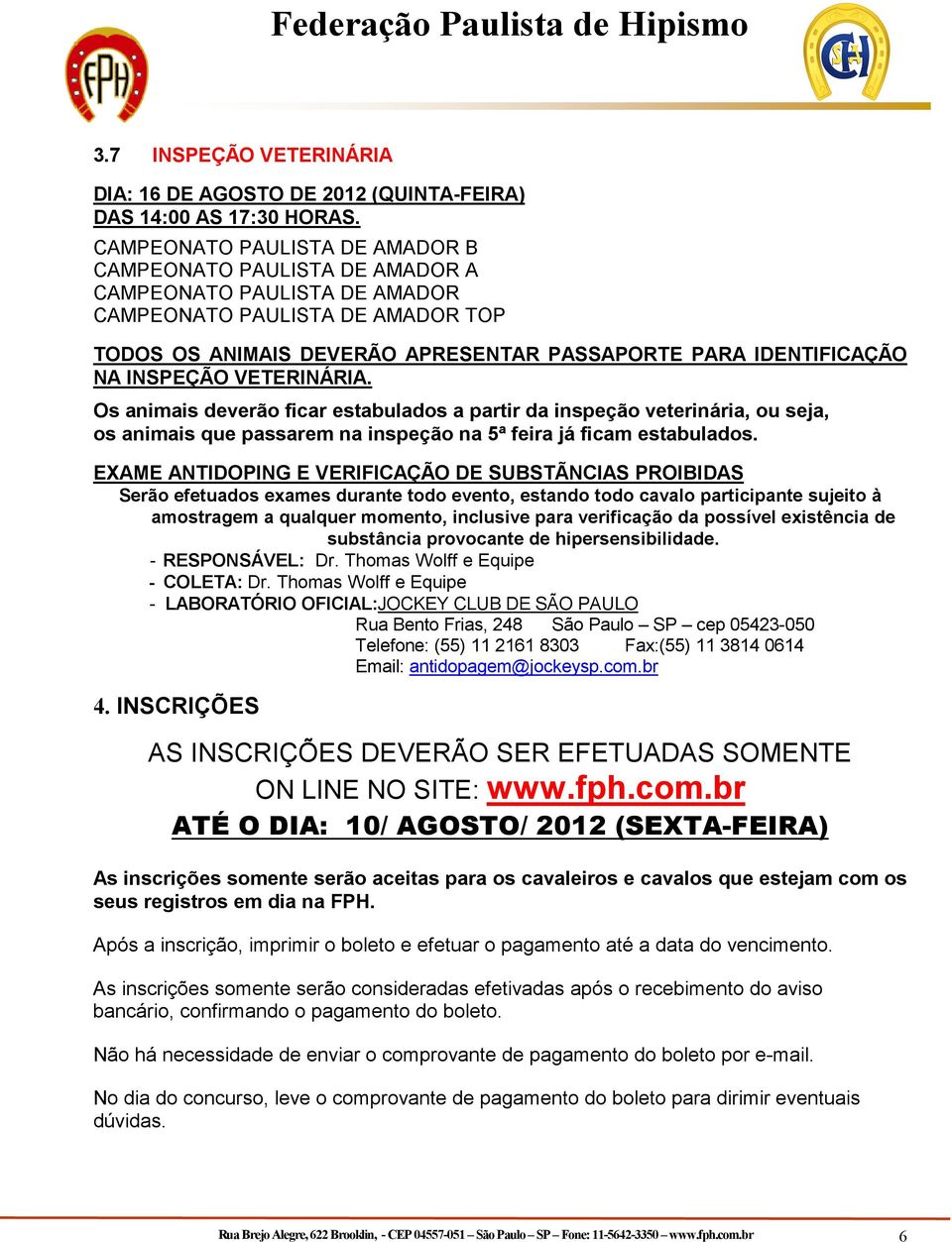 INSPEÇÃO VETERINÁRIA. Os animais deverão ficar estabulados a partir da inspeção veterinária, ou seja, os animais que passarem na inspeção na 5ª feira já ficam estabulados.