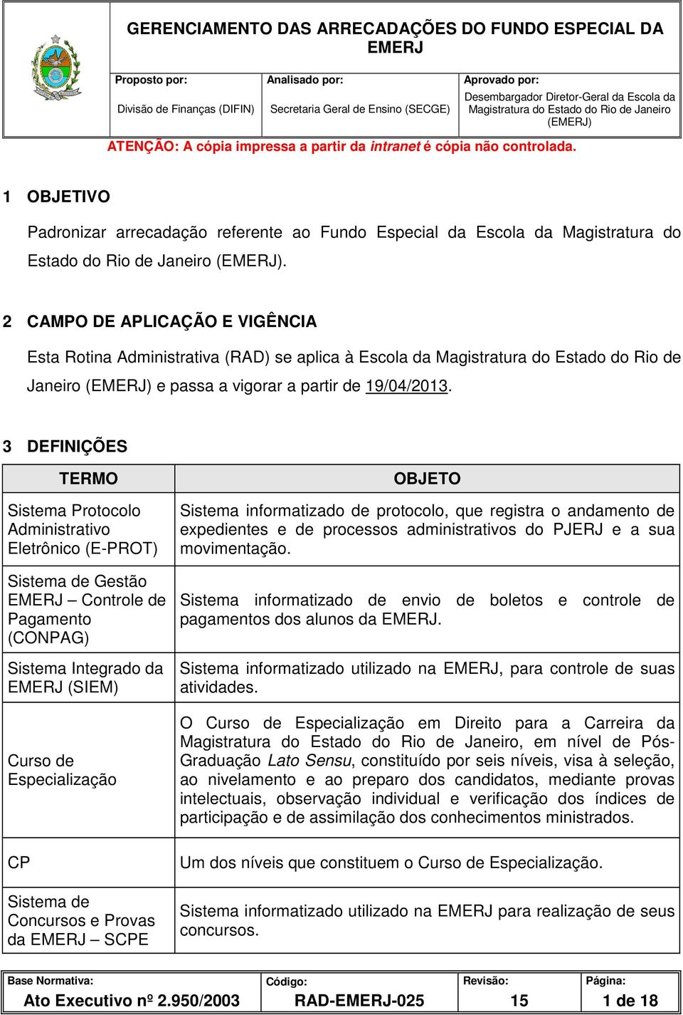 2 CAMPO DE APLICAÇÃO E VIGÊNCIA Esta Rotina Administrativa (RAD) se aplica à Escola da Magistratura do Estado do Rio de Janeiro () e passa a vigorar a partir de 19/04/2013.
