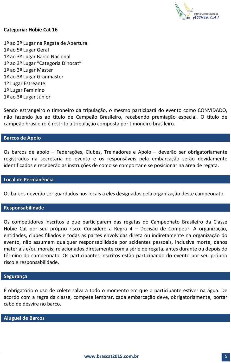 recebendo premiação especial. O título de campeão brasileiro é restrito a tripulação composta por timoneiro brasileiro.