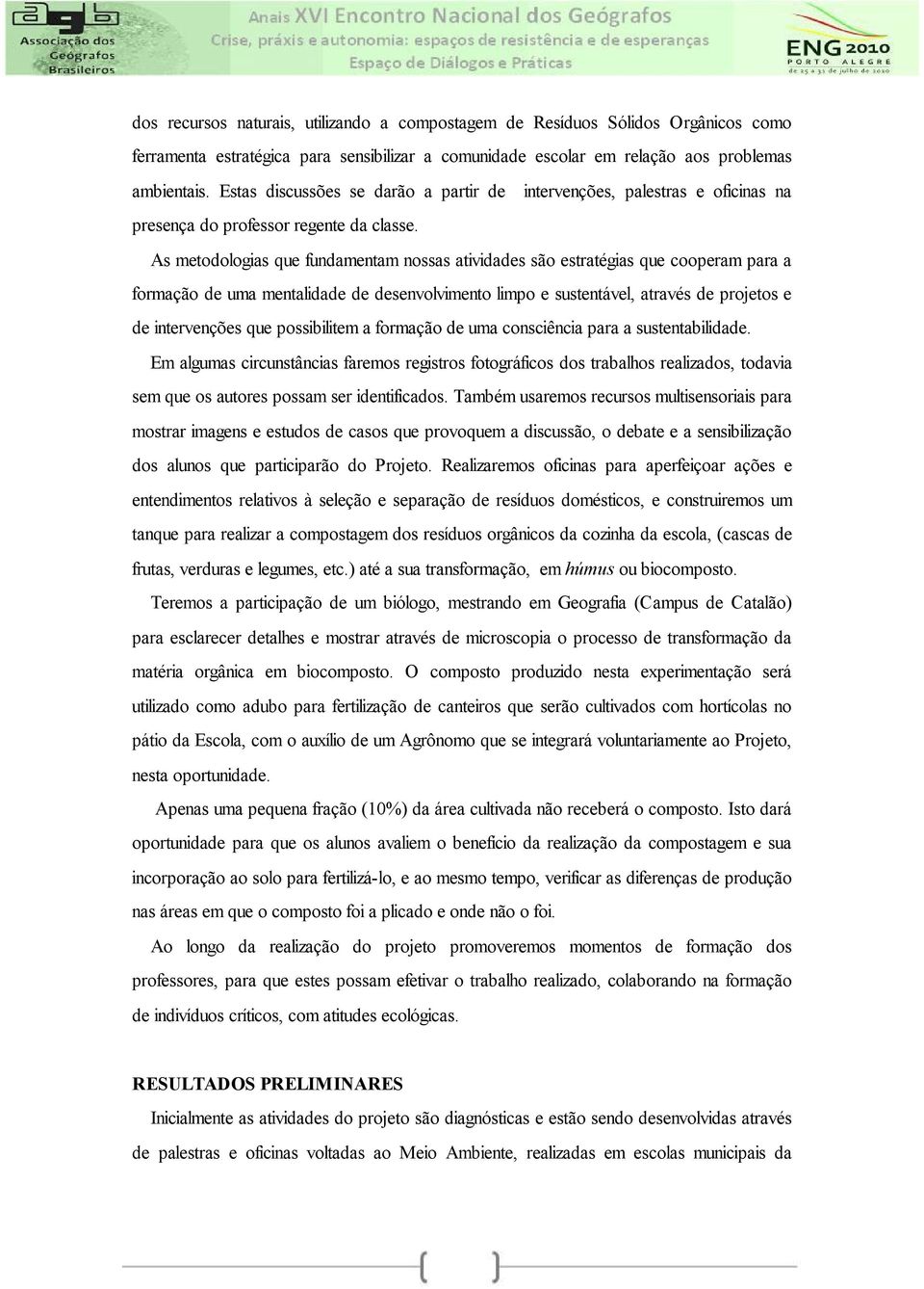 As metodologias que fundamentam nossas atividades são estratégias que cooperam para a formação de uma mentalidade de desenvolvimento limpo e sustentável, através de projetos e de intervenções que