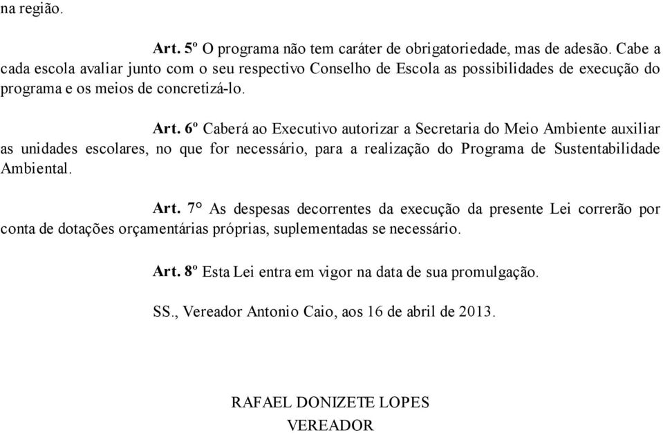 6º Caberá ao Executivo autorizar a Secretaria do Meio Ambiente auxiliar as unidades escolares, no que for necessário, para a realização do Programa de Sustentabilidade