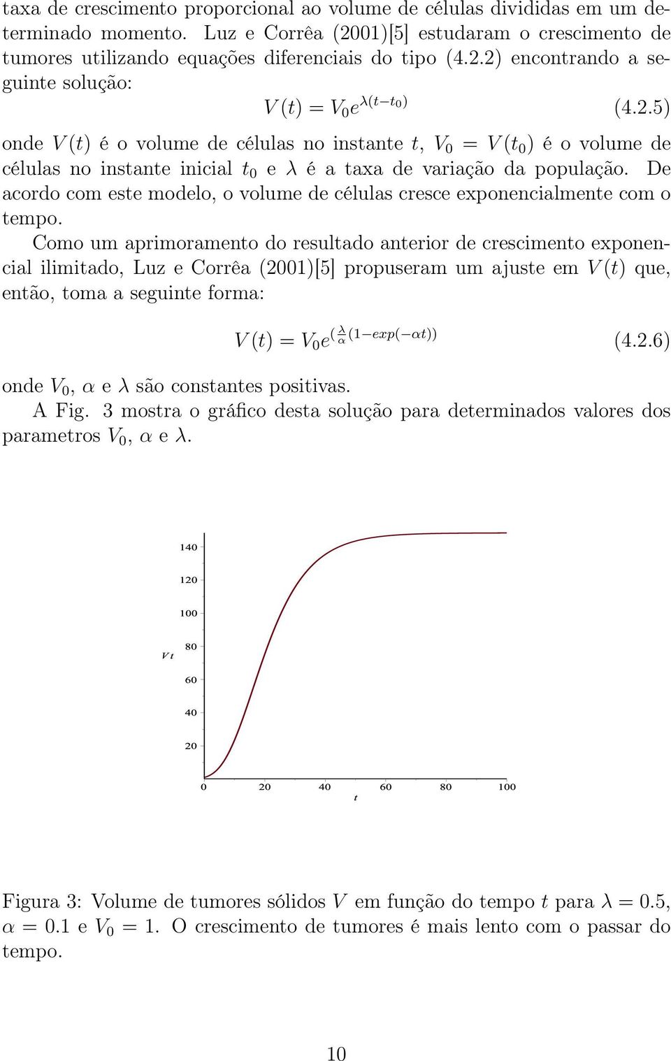 De acordo com este modelo, o volume de células cresce exponencialmente com o tempo.