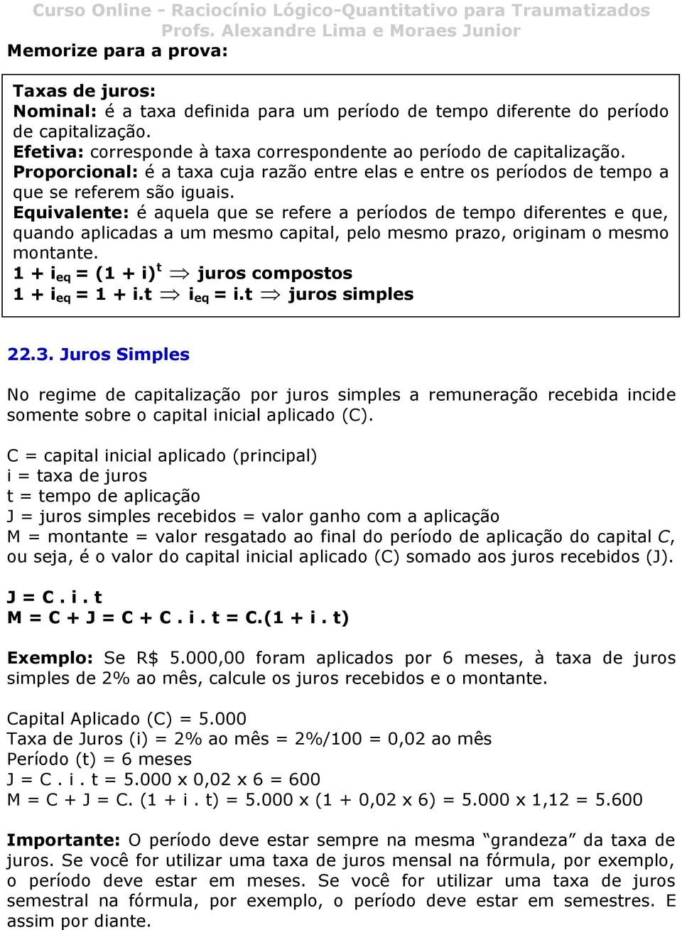 Equivalente: é aquela que se refere a períodos de tempo diferentes e que, quando aplicadas a um mesmo capital, pelo mesmo prazo, originam o mesmo montante.