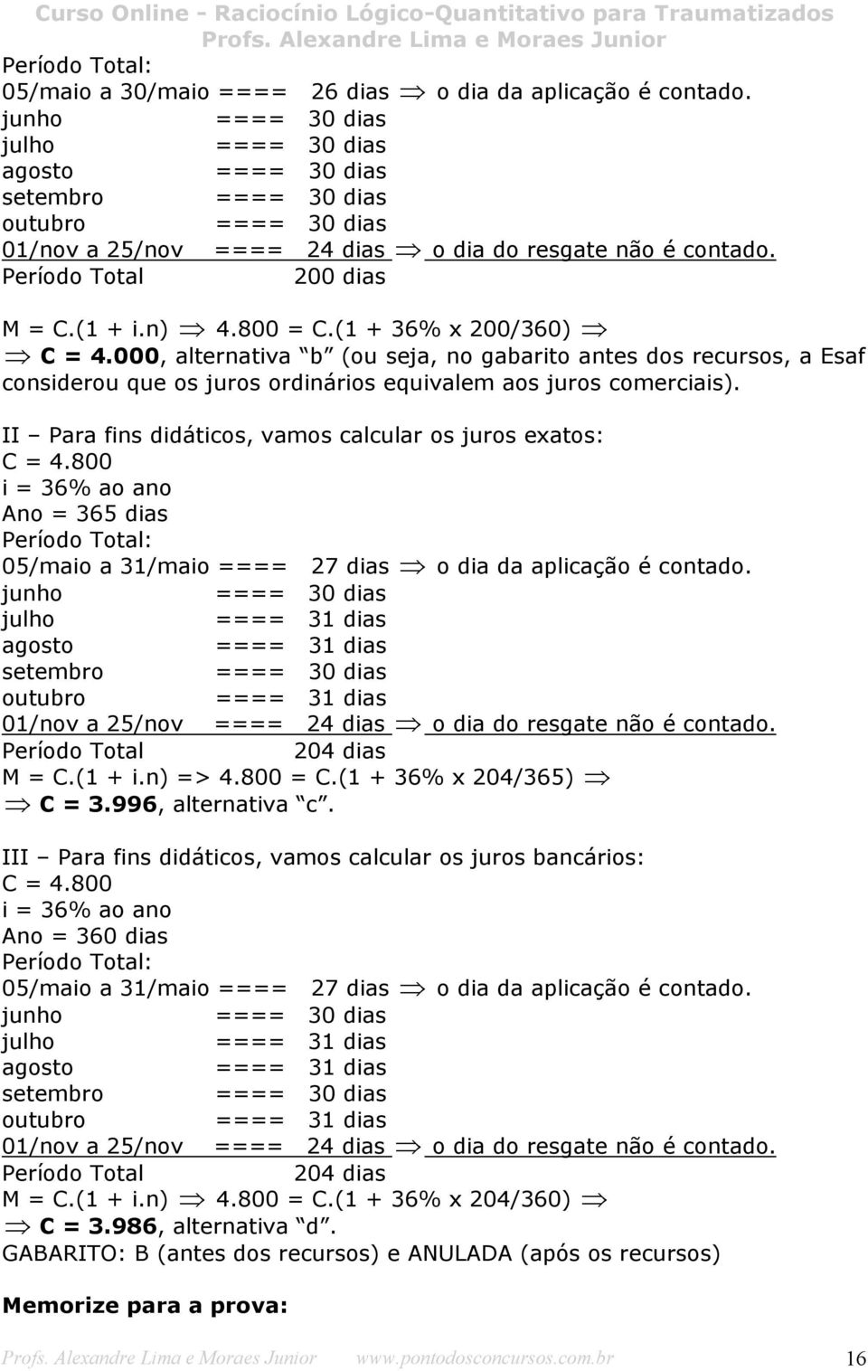 n) 4.800 = C.( + 36% x 200/360) C = 4.000, alternativa b (ou seja, no gabarito antes dos recursos, a Esaf considerou que os juros ordinários equivalem aos juros comerciais).