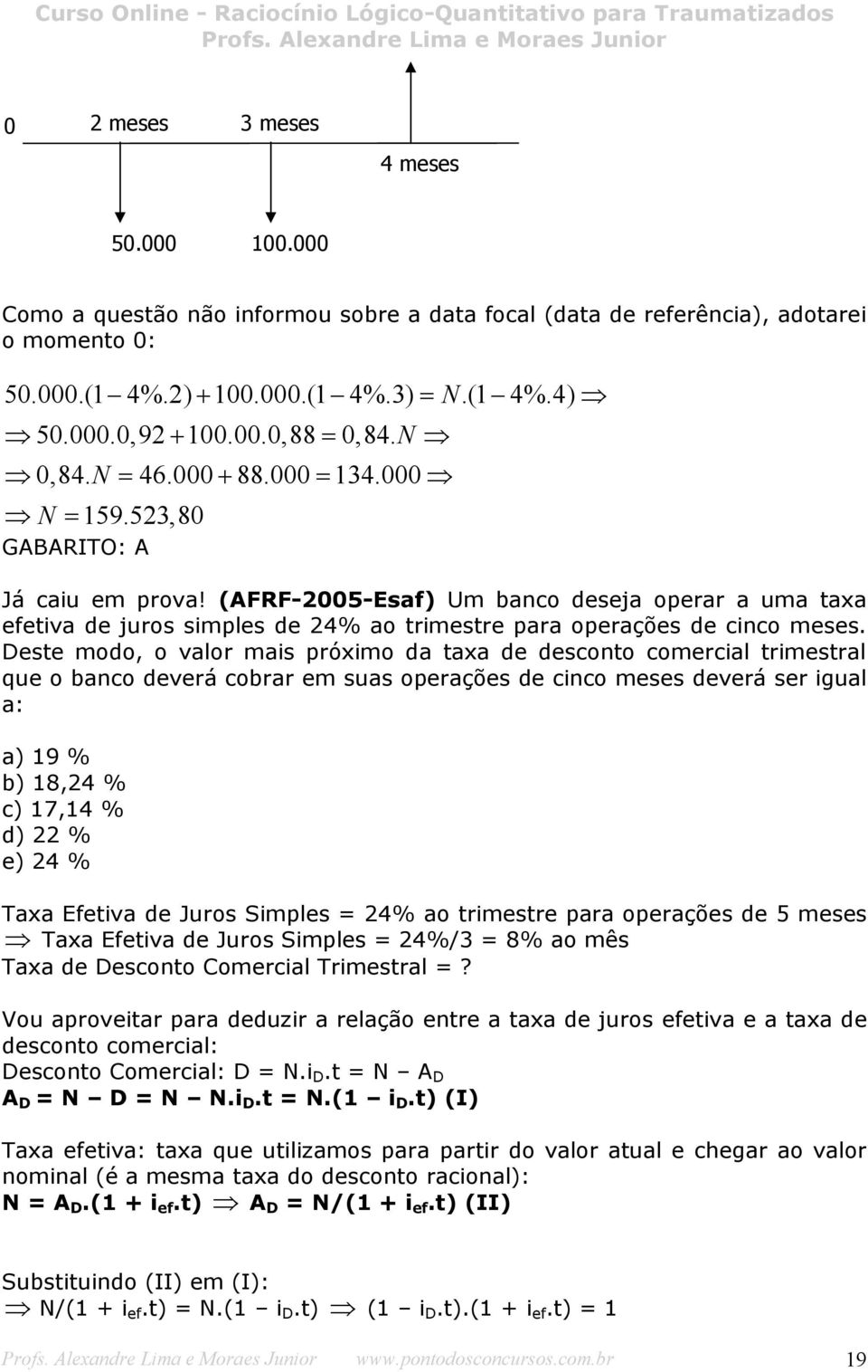 (AFRF-2005-Esaf) Um banco deseja operar a uma taxa efetiva de juros simples de 24% ao trimestre para operações de cinco meses.