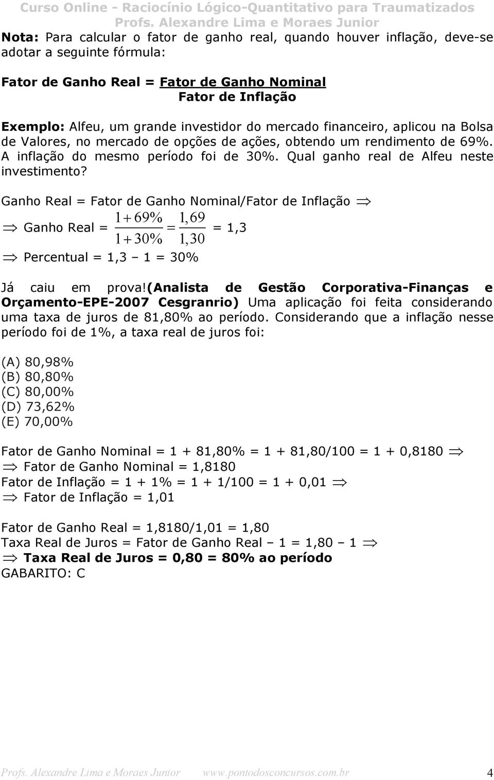 Qual ganho real de Alfeu neste investimento? Ganho Real = Fator de Ganho Nominal/Fator de Inflação + 69%, 6 9 Ganho Real = = =,3 + 30%,30 Percentual =,3 = 30% Já caiu em prova!