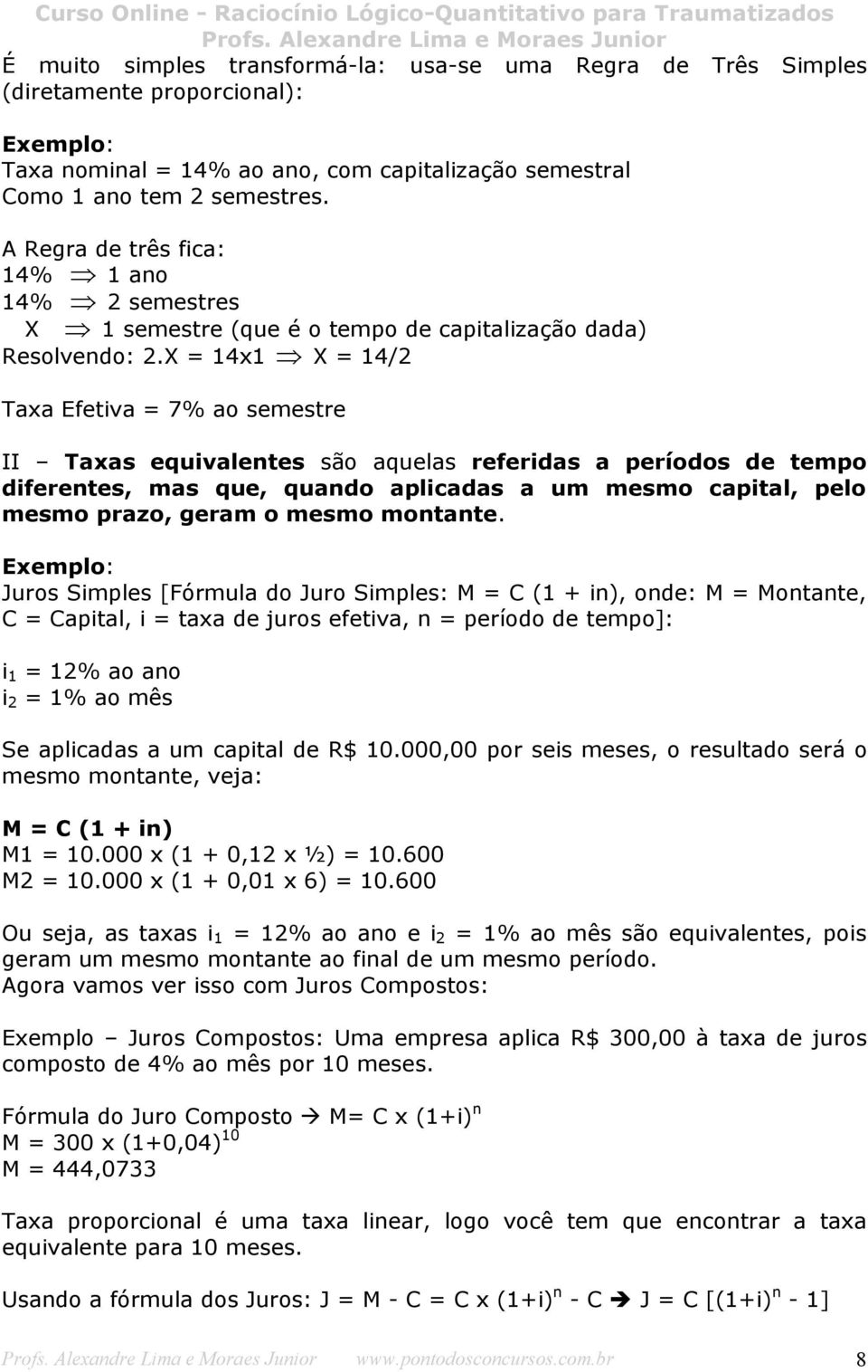 X = 4x X = 4/2 Taxa Efetiva = 7% ao semestre II Taxas equivalentes são aquelas referidas a períodos de tempo diferentes, mas que, quando aplicadas a um mesmo capital, pelo mesmo prazo, geram o mesmo