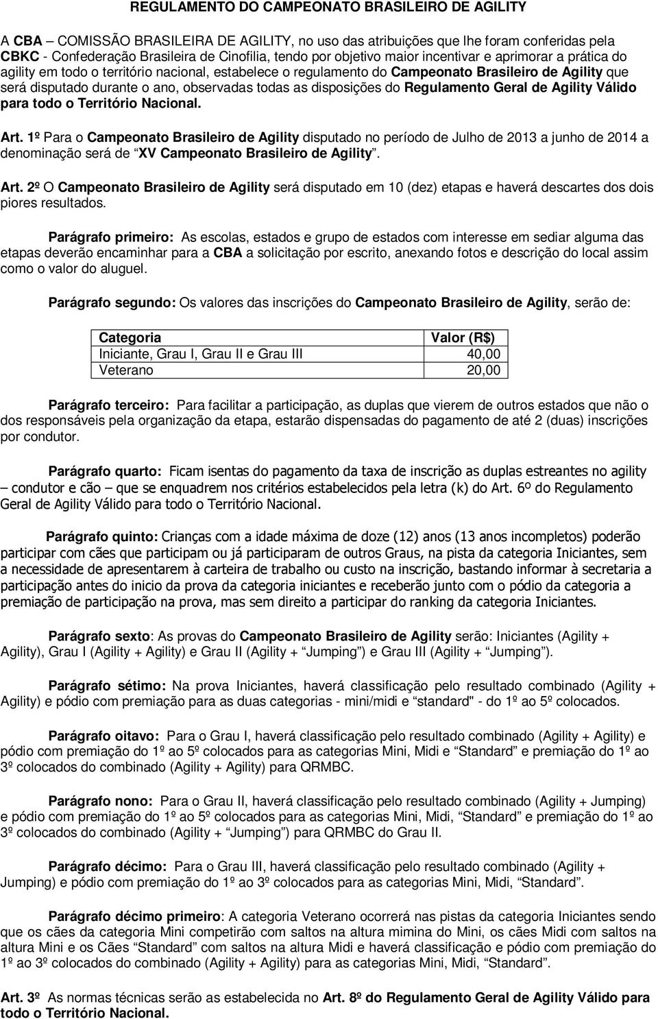 todas as disposições do Regulamento Geral de Agility Válido para todo o Território Nacional. Art.