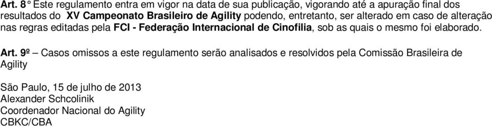 Federação Internacional de Cinofilia, sob as quais o mesmo foi elaborado. Art.