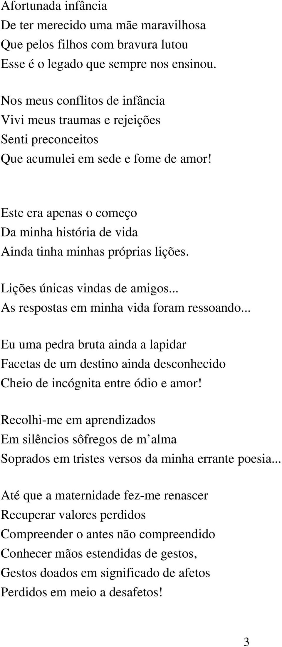 Este era apenas o começo Da minha história de vida Ainda tinha minhas próprias lições. Lições únicas vindas de amigos... As respostas em minha vida foram ressoando.