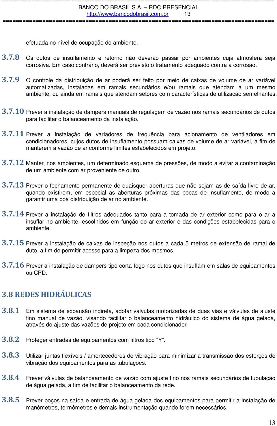 9 O cntrle da distribuiçã de ar pderá ser feit pr mei de caixas de vlume de ar variável autmatizadas, instaladas em ramais secundáris e/u ramais que atendam a um mesm ambiente, u ainda em ramais que