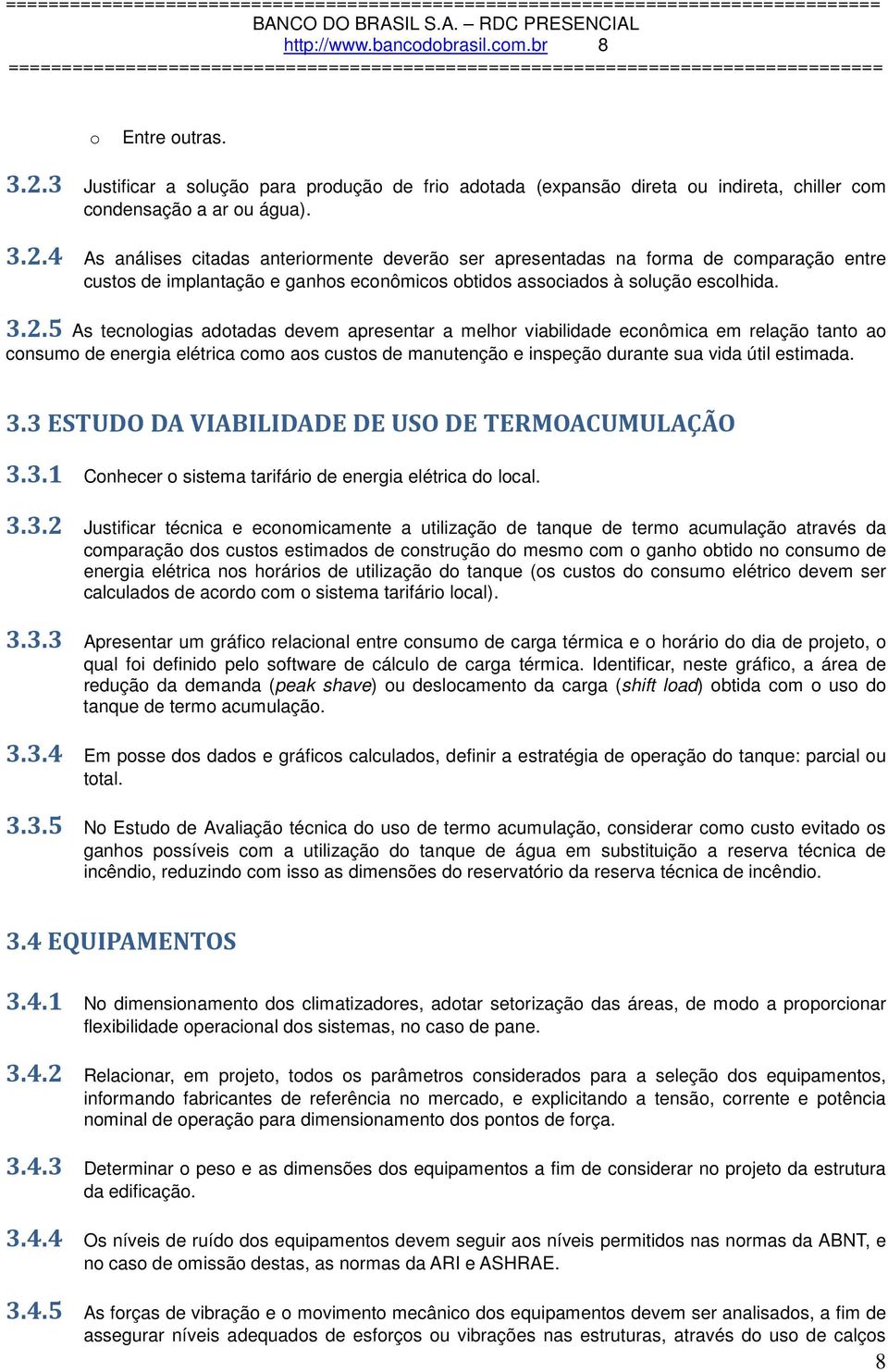 4 As análises citadas anterirmente deverã ser apresentadas na frma de cmparaçã entre custs de implantaçã e ganhs ecnômics btids assciads à sluçã esclhida. 3.2.