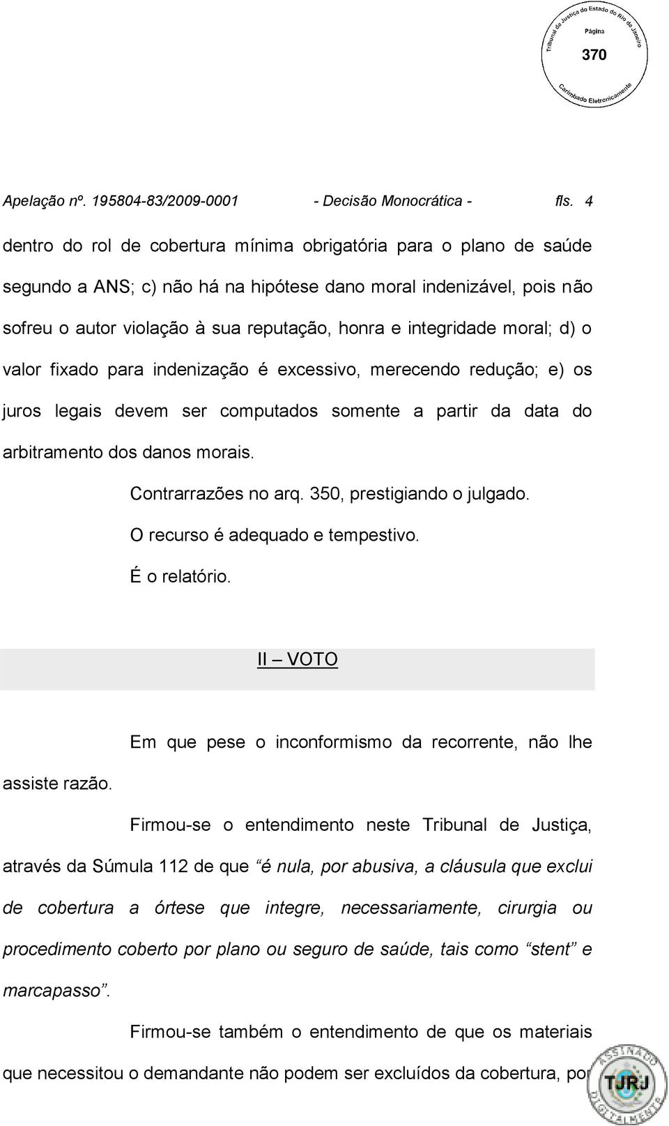 integridade moral; d) o valor fixado para indenização é excessivo, merecendo redução; e) os juros legais devem ser computados somente a partir da data do arbitramento dos danos morais.