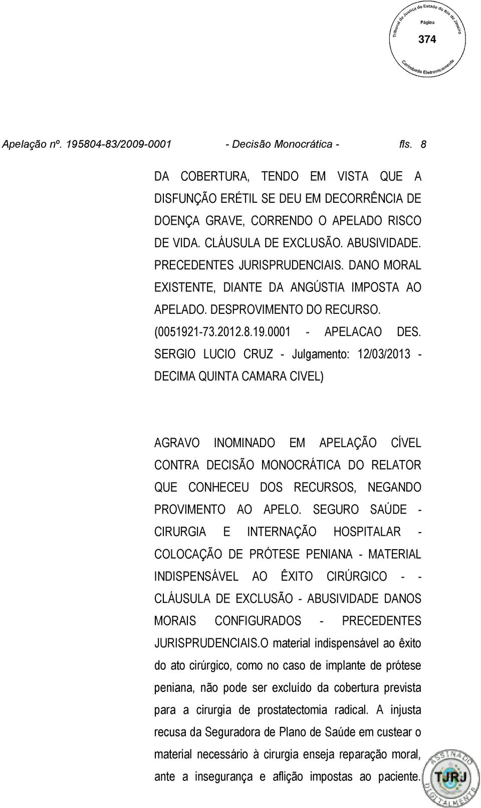 SERGIO LUCIO CRUZ - Julgamento: 12/03/2013 - DECIMA QUINTA CAMARA CIVEL) AGRAVO INOMINADO EM APELAÇÃO CÍVEL CONTRA DECISÃO MONOCRÁTICA DO RELATOR QUE CONHECEU DOS RECURSOS, NEGANDO PROVIMENTO AO