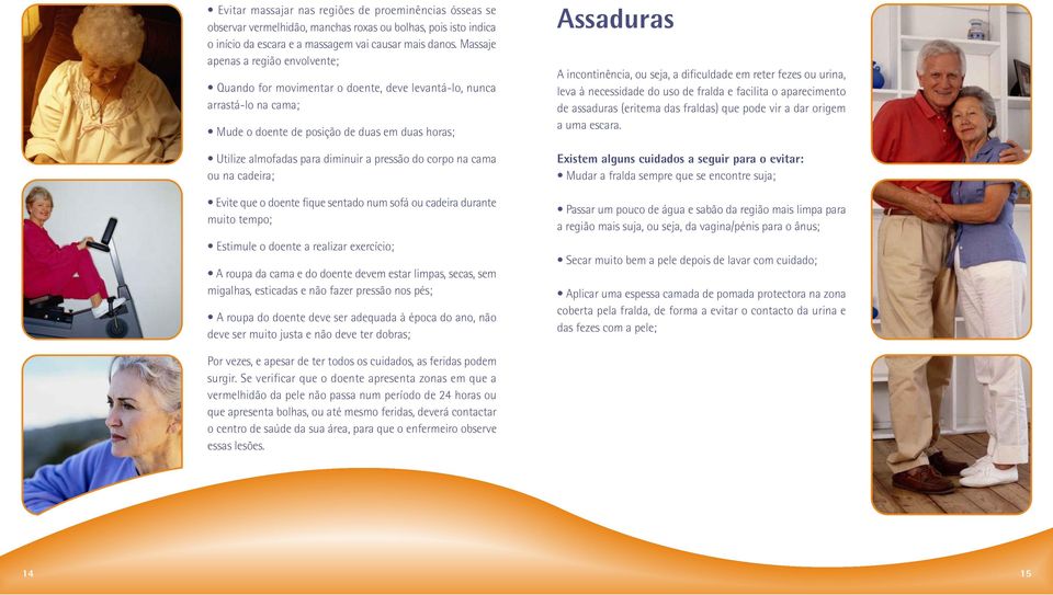 pressão do corpo na cama ou na cadeira; Evite que o doente fique sentado num sofá ou cadeira durante muito tempo; Estimule o doente a realizar exercício; A roupa da cama e do doente devem estar