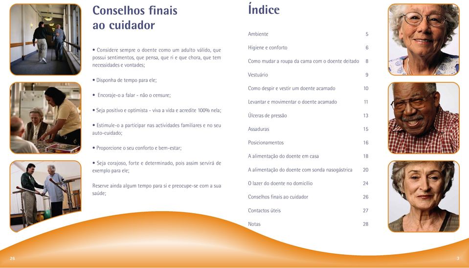 e bem-estar; Seja corajoso, forte e determinado, pois assim servirá de exemplo para ele; Reserve ainda algum tempo para si e preocupe-se com a sua saúde; Índice Ambiente 5 Higiene e conforto 6 Como