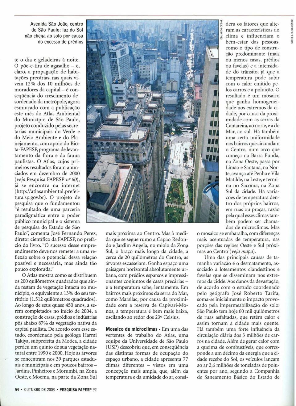 esmiuçado com a publicação este mês do Atlas Ambiental do Município de São Paulo, projeto conduzido pelas secretarias municipais do Verde e do Meio Ambiente e do Planejamento, com apoio do