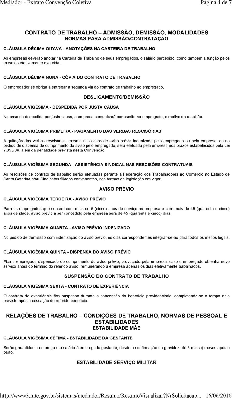 CLÁUSULA DÉCIMA NONA - CÓPIA DO CONTRATO DE TRABALHO O empregador se obriga a entregar a segunda via do contrato de trabalho ao empregado.