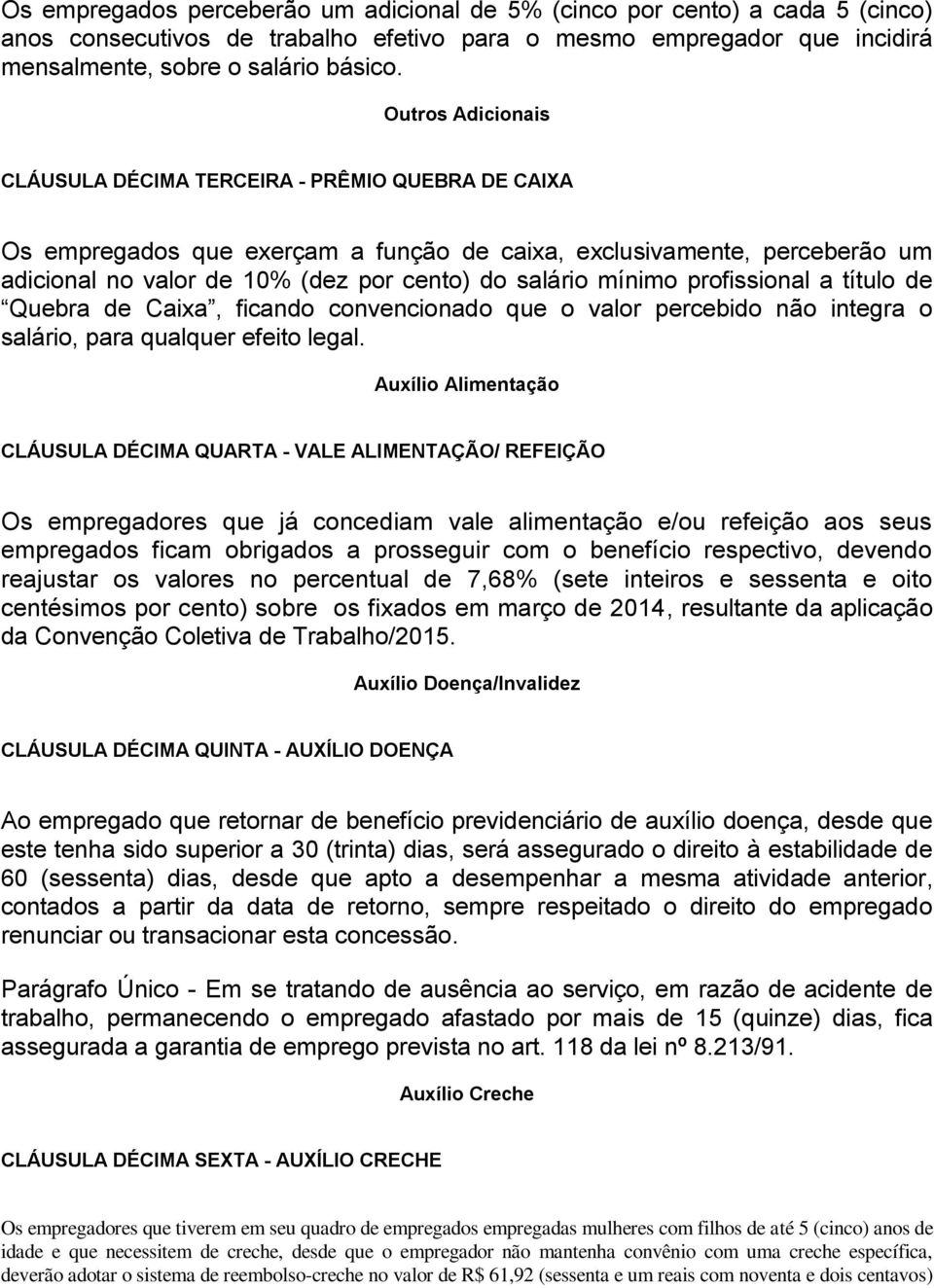 mínimo profissional a título de Quebra de Caixa, ficando convencionado que o valor percebido não integra o salário, para qualquer efeito legal.