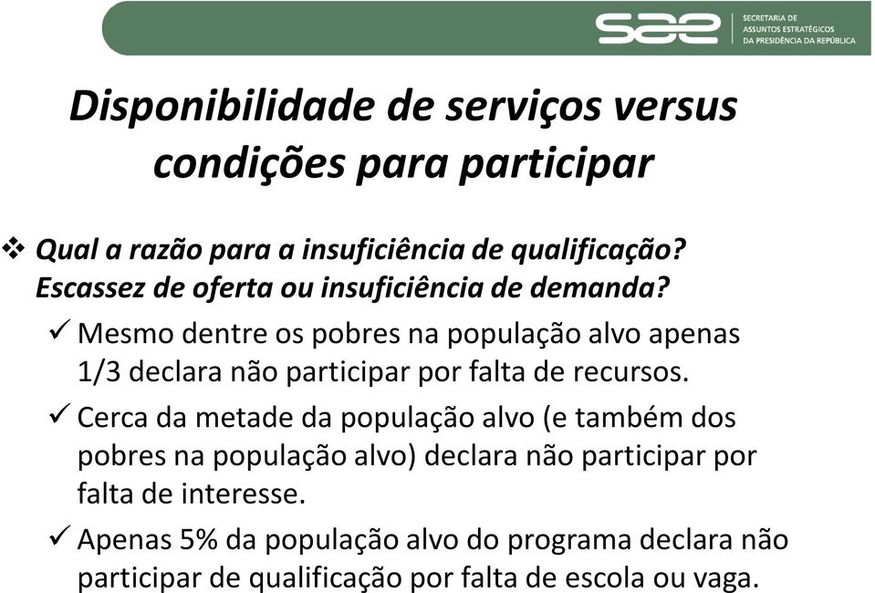 Mesmo dentre os pobres na população alvo apenas 1/3 declara não participar por falta de recursos.