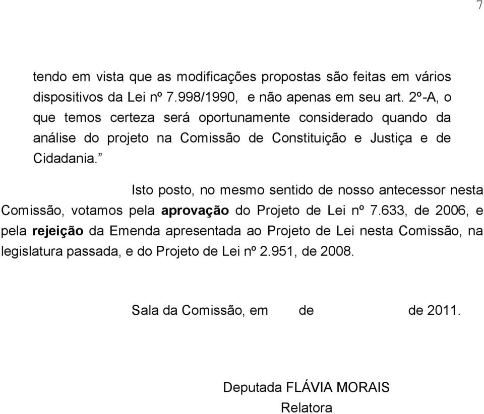 Isto posto, no mesmo sentido de nosso antecessor nesta Comissão, votamos pela aprovação do Projeto de Lei nº 7.