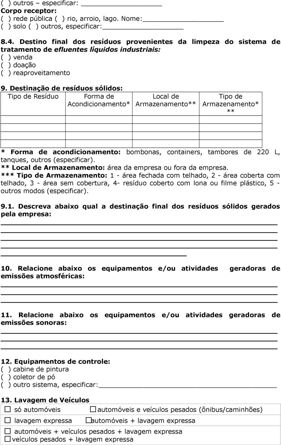 Destinação de resíduos sólidos: Tipo de Resíduo Forma de Acondicionamento* Local de Armazenamento** Tipo de Armazenamento* ** * Forma de acondicionamento: bombonas, containers, tambores de 220 L,