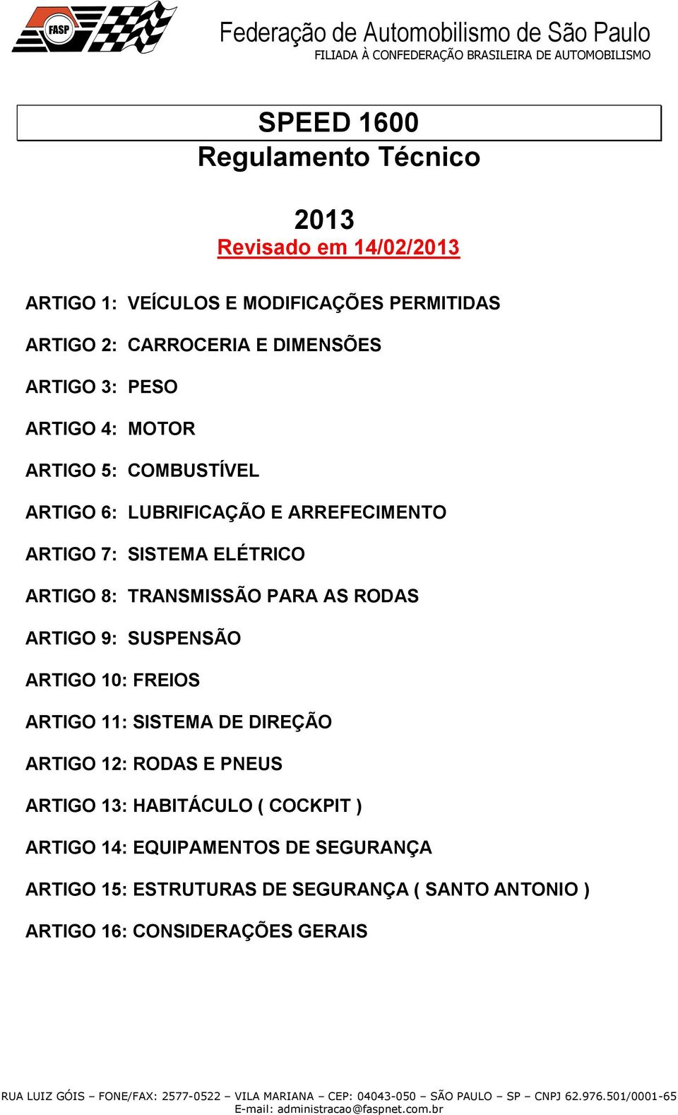 ARTIGO 8: TRANSMISSÃO PARA AS RODAS ARTIGO 9: SUSPENSÃO ARTIGO 10: FREIOS ARTIGO 11: SISTEMA DE DIREÇÃO ARTIGO 12: RODAS E PNEUS