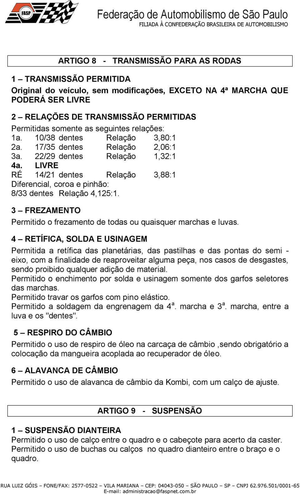 LIVRE RÉ 14/21 dentes Relação 3,88:1 Diferencial, coroa e pinhão: 8/33 dentes Relação 4,125:1. 3 FREZAMENTO Permitido o frezamento de todas ou quaisquer marchas e luvas.