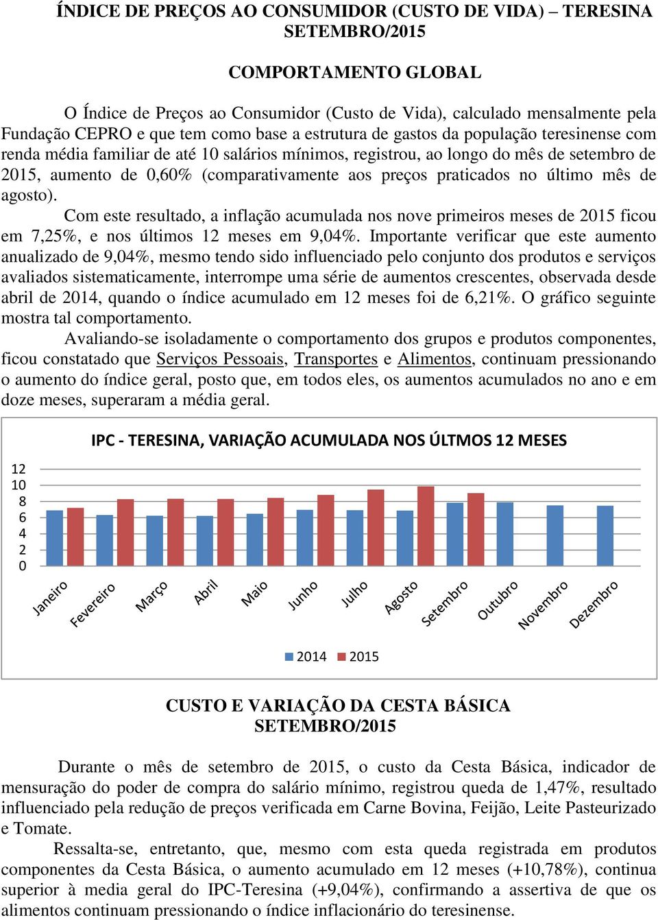 praticados no último mês de agosto). Com este resultado, a inflação acumulada nos nove primeiros meses de 2015 ficou em 7,25%, e nos últimos 12 meses em 9,04%.