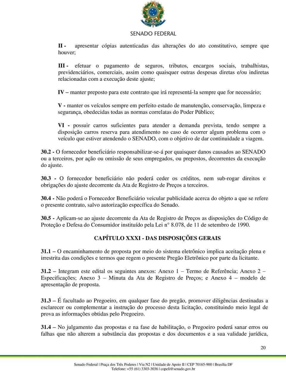 os veículos sempre em perfeito estado de manutenção, conservação, limpeza e segurança, obedecidas todas as normas correlatas do Poder Público; VI - possuir carros suficientes para atender a demanda