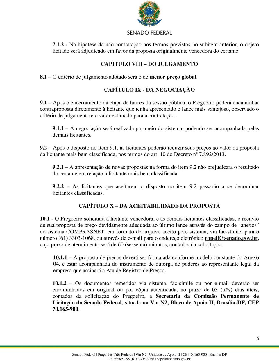 1 Após o encerramento da etapa de lances da sessão pública, o Pregoeiro poderá encaminhar contraproposta diretamente à licitante que tenha apresentado o lance mais vantajoso, observado o critério de