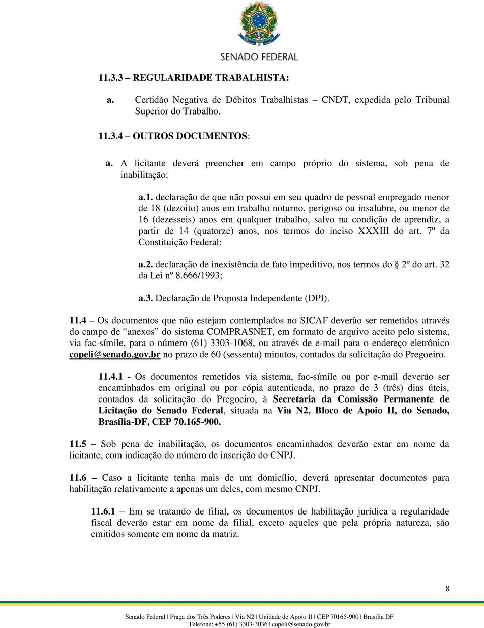 declaração de que não possui em seu quadro de pessoal empregado menor de 18 (dezoito) anos em trabalho noturno, perigoso ou insalubre, ou menor de 16 (dezesseis) anos em qualquer trabalho, salvo na